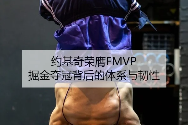 约基奇荣膺FMVP 掘金夺冠背后的体系与韧性