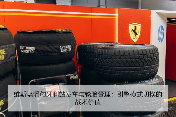 维斯塔潘匈牙利站发车与轮胎管理：引擎模式切换的战术价值